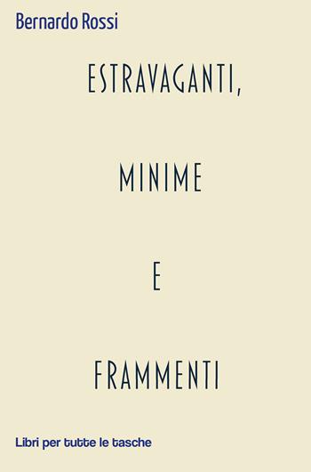 Estravaganti, minime e frammenti - Bernardo Rossi - Libro Robin Edizioni 2021, Libri per tutte le tasche | Libraccio.it