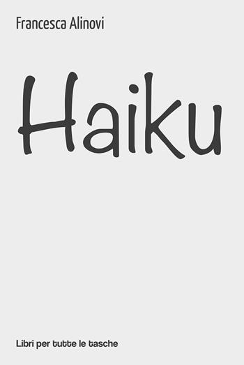 Haiku - Francesca Alinovi - Libro Robin Edizioni 2021, Libri per tutte le tasche | Libraccio.it
