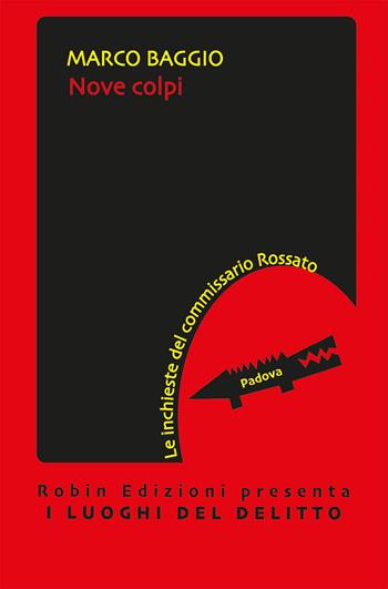 Nove colpi. Le inchieste del commissario Rossato - Marco Baggio - Libro Robin Edizioni 2021, I luoghi del delitto | Libraccio.it