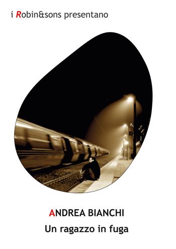 Un ragazzo in fuga - Andrea Bianchi - Libro Robin Edizioni 2021, Robin&sons | Libraccio.it