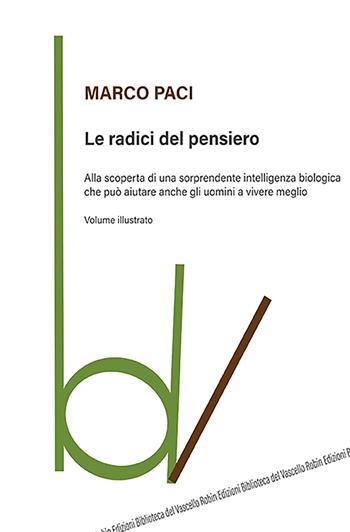 Le radici del pensiero. Alla scoperta di una sorprendente intelligenza biologica che può aiutare anche gli uomini a vivere meglio. Ediz. illustrata - Marco Paci - Libro Robin 2021, Biblioteca del vascello | Libraccio.it