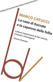 La casa di Socrate e la capanna della follia. Letture impertinenti di libri antichi inusuali e stravaganti