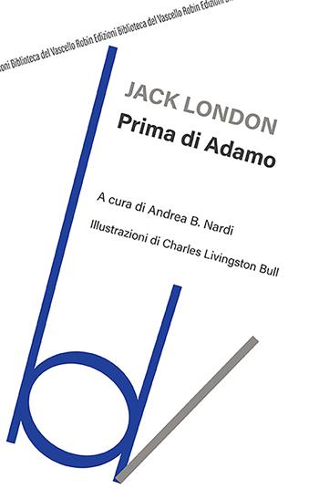 Prima di Adamo - Jack London - Libro Robin Edizioni 2022, Biblioteca del vascello | Libraccio.it