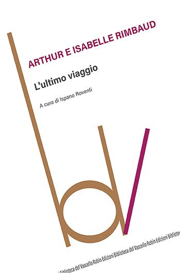 L'ultimo viaggio - Arthur Rimbaud, Isabelle Rimbaud - Libro Robin Edizioni 2021, Biblioteca del vascello | Libraccio.it