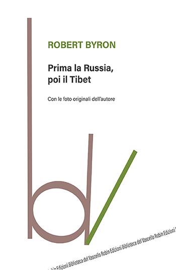 Prima la Russia, poi il Tibet - Robert Byron - Libro Robin Edizioni 2021, Biblioteca del vascello | Libraccio.it