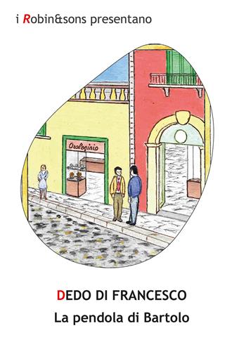La pendola di Bartolo - Dedo Di Francesco - Libro Robin Edizioni 2021, Robin&sons | Libraccio.it