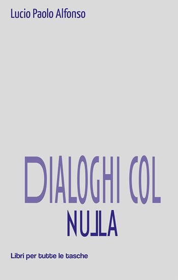 Dialoghi col nulla - Lucio Paolo Alfonso - Libro Robin Edizioni 2021, Libri per tutte le tasche | Libraccio.it