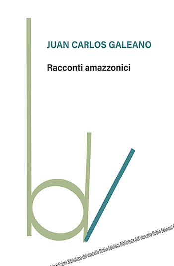 Racconti amazzonici - Juan Carlos Galeano - Libro Robin Edizioni 2022, Biblioteca del vascello | Libraccio.it