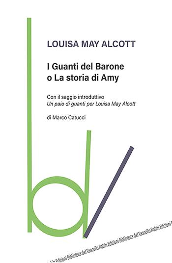 I guanti del Barone o La storia di Amy - Louisa May Alcott - Libro Robin Edizioni 2021, Biblioteca del vascello | Libraccio.it