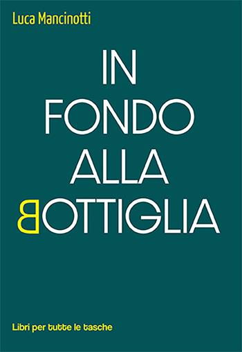 In fondo alla bottiglia - Luca Mancinotti - Libro Robin Edizioni 2021, Libri per tutte le tasche | Libraccio.it