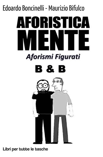 Aforisticamente. Aforismi figurati. Ediz. illustrata - Edoardo Boncinelli, Boncinelli - Libro Robin Edizioni 2021, Libri per tutte le tasche | Libraccio.it