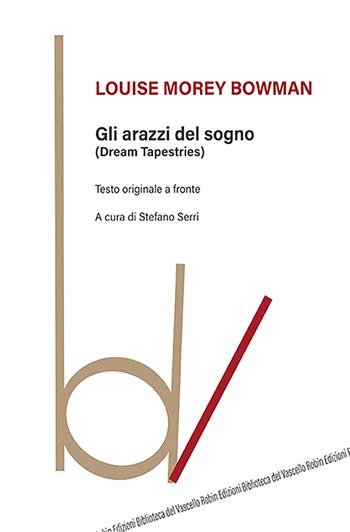 Gli arazzi del sogno (Dream tapestries). Testo originale a fronte - Louise Morey Bowman - Libro Robin Edizioni 2021, Biblioteca del vascello | Libraccio.it