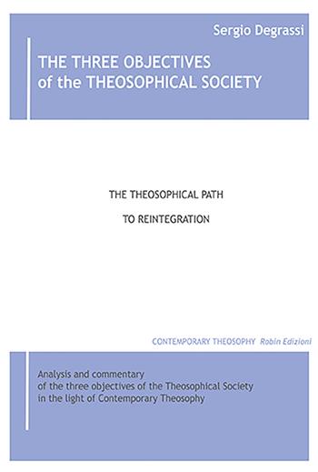 The three objectives of the theosophical society. The theisophical path to reintegration - Sergio Degrassi - Libro Robin Edizioni 2021, Teosofia contemporanea | Libraccio.it