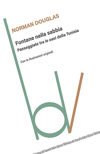 Fontane nella sabbia. Passeggiate tra le oasi della Tunisia - Norman Douglas - Libro Robin 2022, Biblioteca del vascello | Libraccio.it