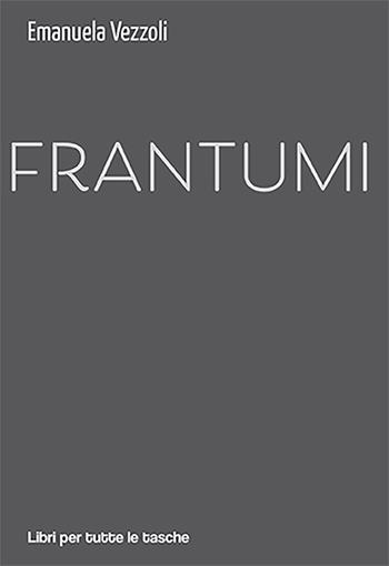 Frantumi - Emanuela Vezzoli - Libro Robin Edizioni 2021, Libri per tutte le tasche | Libraccio.it