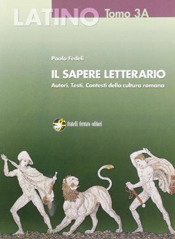 Latino. Il sapere letterario. Vol. 3A: Dall'età di Giulio-Claudia a Marziale. Per i Licei e gli Ist. magistrali - Paolo Fedeli - Libro Ferraro 2003 | Libraccio.it