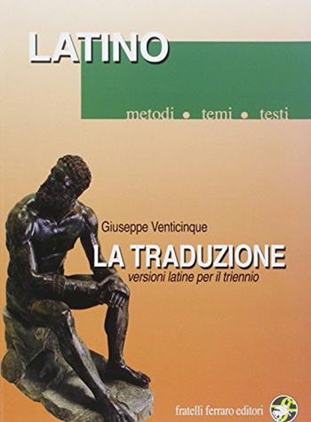 La traduzione. Versioni latine per il triennio - Giuseppe Venticinque - Libro Ferraro Editori 2004 | Libraccio.it