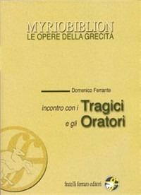 Incontro con i tragici e gli oratori. - Domenico Ferrante - Libro Ferraro Editori 2004 | Libraccio.it