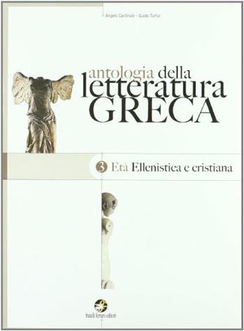 Antologia della letteratura greca. Per il Liceo classico. Vol. 3: Età ellenistica e cristiana. - Angelo Cardinale, Guido Turtur - Libro Ferraro Editori 2007 | Libraccio.it