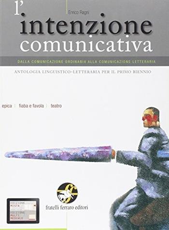 L' intenzione comunicativa. Vol. B: L'epica. la fiaba e la favola. Il teatro. Con espansione online. - E. Ragni - Libro Ferraro Editori 2011 | Libraccio.it