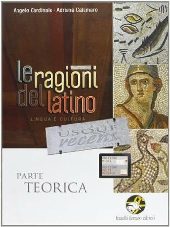 Le ragioni del latino usque recens. Parte teorica. Per le Scuole superiori - Angelo Cardinale, Adriana Calamaro - Libro Ferraro Editori 2011 | Libraccio.it