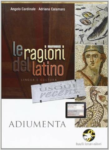 Le ragioni del latino usque recens. Per le Scuole superiori. Vol. 1: Parte oper. Adiumenta. - Angelo Cardinale, Adriana Calamaro - Libro Ferraro Editori 2011 | Libraccio.it