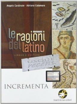 Le ragioni del latino usque recens. Incrementa. Per le Scuole superiori - Angelo Cardinale, Adriana Calamaro - Libro Ferraro Editori 2011 | Libraccio.it