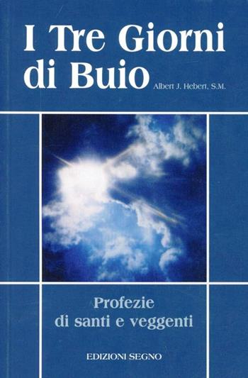 I tre giorni di buio. Profezie di santi e veggenti - Albert J. Hebert - Libro Edizioni Segno 1997, Nel segno del mistero | Libraccio.it
