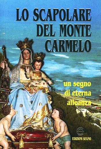 Lo scapolare del monte Carmelo. Un segno di eterna alleanza  - Libro Edizioni Segno 1999 | Libraccio.it