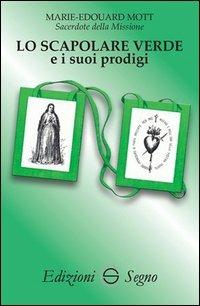 Lo scapolare verde e i suoi prodigi - Marie-Edouard Mott - Libro Edizioni Segno 2013 | Libraccio.it