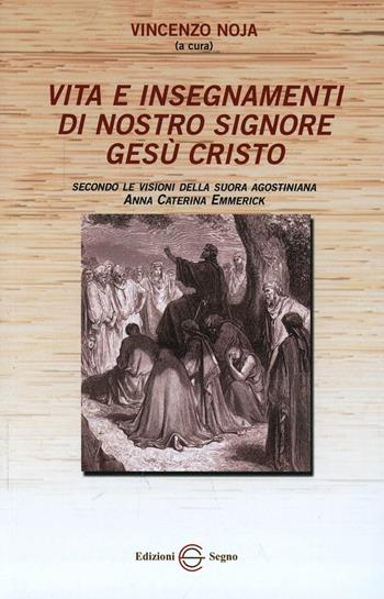 Vita e insegnamenti di nostro Signore Gesù Cristo. Secondo le visioni della suora agostiniana Anna Caterina Emmerich - Anna K. Emmerick - Libro Edizioni Segno 2001 | Libraccio.it