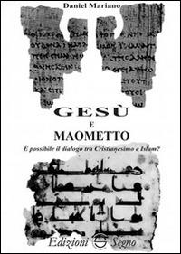 Gesù e Maometto. È possibile il dialogo tra cristianesimo e Islam? - Daniel Mariano - Libro Edizioni Segno 2015 | Libraccio.it