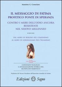 Il messaggio di Fatima profetico ponte di speranza. Contro i muri dell'odio ancora resistenti nel nuovo millennio. Dal muro di Berlino del comunismo al muro... - Massimo Consolaro - Libro Edizioni Segno 2016 | Libraccio.it