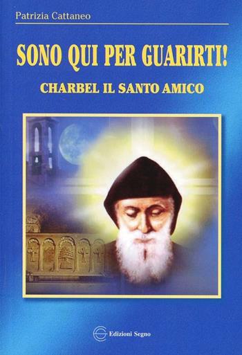Sono qui per guarirti. Charbel il santo amico - Patrizia Cattaneo - Libro Edizioni Segno 2005 | Libraccio.it