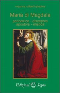 Maria di Magdala - Rosanna Ghedina Raffaelli - Libro Edizioni Segno 2016 | Libraccio.it