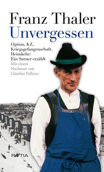 Dimenticare mai. Opzione, campo di concentramento Dachau, prigionia di guerra, ritorno a casa - Franz Thaler - Libro Raetia 2008 | Libraccio.it