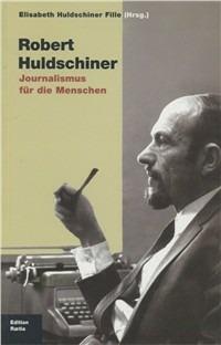 Robert Huldschiner. Journalismus für die Menschen - Elisabeth Huldschiner Fille - Libro Raetia 2008 | Libraccio.it