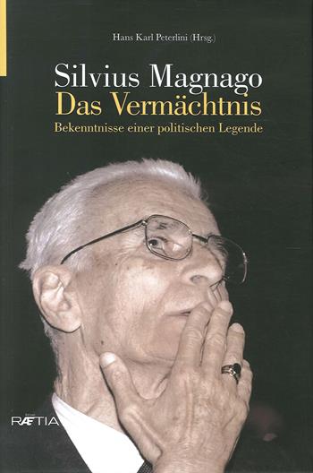 Silvius Magnago. Das Vermachtnis. Bekenntnis Einer Politischen Legende - Hans Karl Peterlini - Libro Raetia 2008 | Libraccio.it