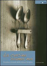 La cucina siamo noi. Ricette e ricordi della terra d'origine. Ediz. illustrata  - Libro Raetia 2008 | Libraccio.it