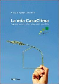 La mia casaclima. Progettare, costruire e abitare nel segno della sostenibilità - Norbert Lantschner - Libro Raetia 2009 | Libraccio.it