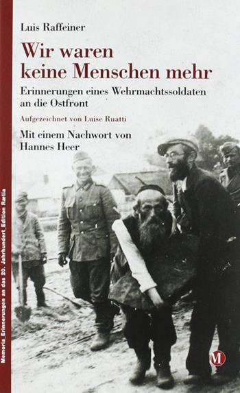 Wir waren keine Menschen mehr: Erinnerungen eines Wehrmachtssoldaten an die Ostfront - Luis Raffeiner, Luise Ruatti - Libro Raetia 2010 | Libraccio.it