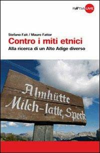 Contro i miti etnici. Alla ricerca di un Alto Adige diverso - Stefano Fait, Mauro Fattor - Libro Raetia 2010 | Libraccio.it