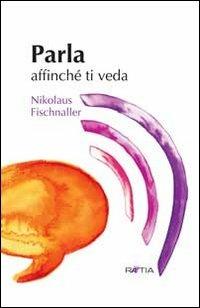 Parla affinché ti veda - Nikolaus Fischnaller - Libro Raetia 2011 | Libraccio.it