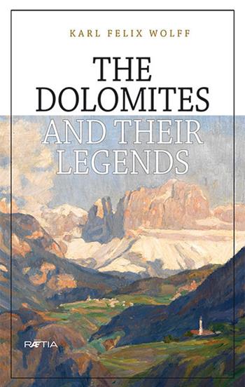The Dolomites and their legends - Karl Felix Wolff - Libro Raetia 2013 | Libraccio.it