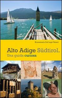 Alto Adige. Südtirol. Una guida curiosa - Bruna M. Dal Lago Veneri - Libro Raetia 2014 | Libraccio.it