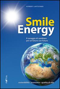 Smile energy. Il coraggio di cambiare per un futuro con futuro - Norbert Lantschner - Libro Raetia 2014 | Libraccio.it