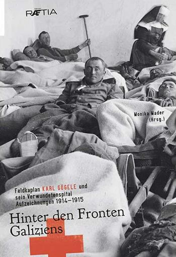 Hinter den Fronten Galiziens. Feldkaplan Karl Gögele und sein Verwundetenspital Aufzeichnungen 1914-1915 - Karl Gögele - Libro Raetia 2016 | Libraccio.it