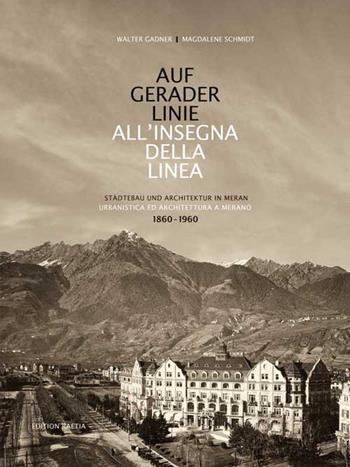 Auf gerader Linie. Städtebau und Architektur in Meran-All'insegna della linea. Urbanistica ed architettura a Merano. 1860-1960. Ediz. bilingue - Walter Gadner, Magdalene Schmidt - Libro Raetia 2017 | Libraccio.it