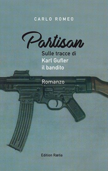 Partisan. Sulle tracce di Karl Gufler il bandito - Carlo Romeo, Leopold Steurer - Libro Raetia 2018 | Libraccio.it