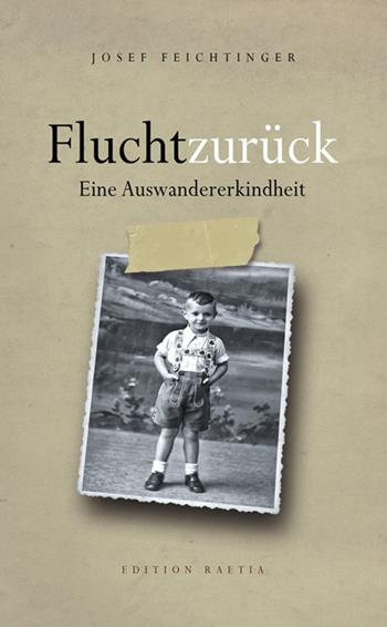 Flucht zurück. Eine Auswandererkindheit - Josef Feichtinger - Libro Raetia 2018 | Libraccio.it